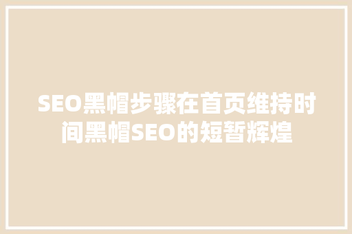 SEO黑帽步骤在首页维持时间黑帽SEO的短暂辉煌