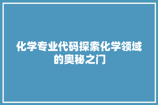 化学专业代码探索化学领域的奥秘之门