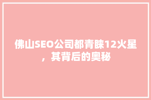 佛山SEO公司都青睐12火星，其背后的奥秘