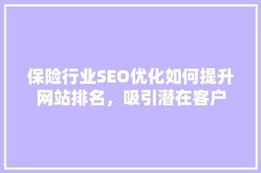 保险行业SEO优化如何提升网站排名，吸引潜在客户