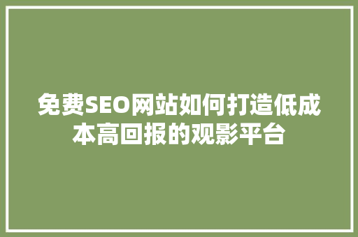 免费SEO网站如何打造低成本高回报的观影平台