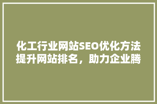 化工行业网站SEO优化方法提升网站排名，助力企业腾飞