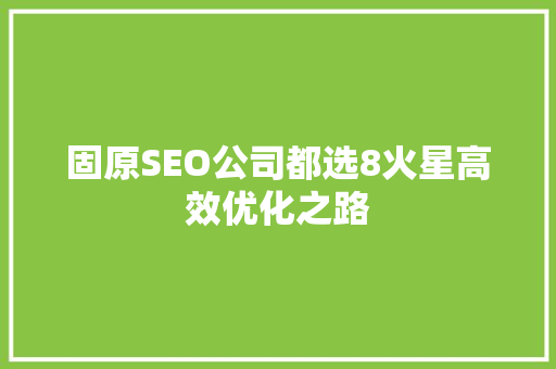 固原SEO公司都选8火星高效优化之路