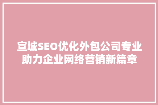 宣城SEO优化外包公司专业助力企业网络营销新篇章