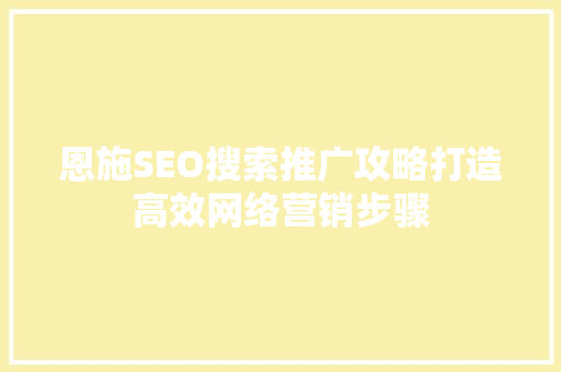 恩施SEO搜索推广攻略打造高效网络营销步骤