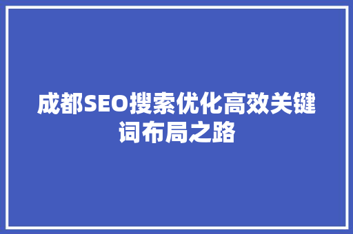 成都SEO搜索优化高效关键词布局之路