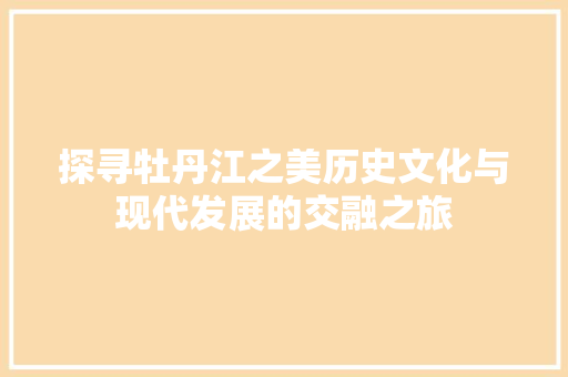 探寻牡丹江之美历史文化与现代发展的交融之旅
