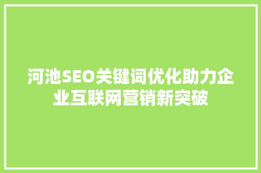河池SEO关键词优化助力企业互联网营销新突破