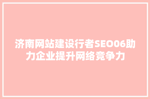 济南网站建设行者SEO06助力企业提升网络竞争力
