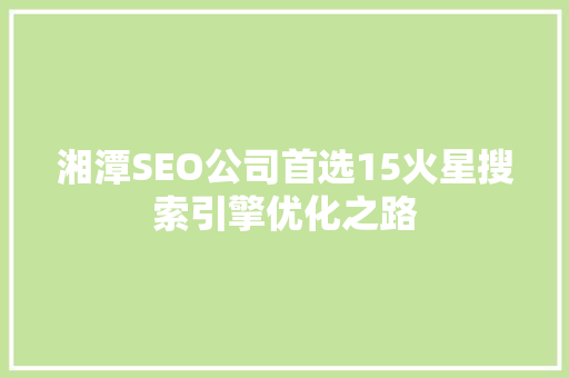 湘潭SEO公司首选15火星搜索引擎优化之路