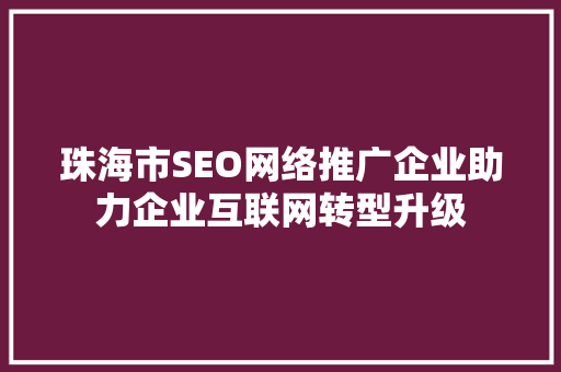 珠海市SEO网络推广企业助力企业互联网转型升级