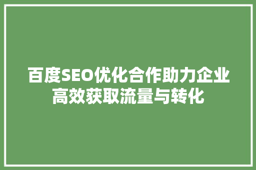 百度SEO优化合作助力企业高效获取流量与转化