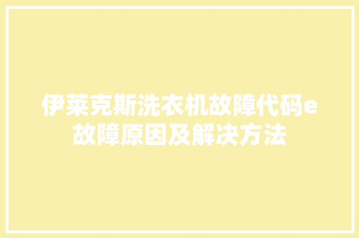 伊莱克斯洗衣机故障代码e故障原因及解决方法