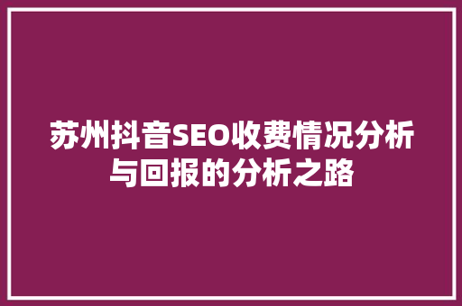 苏州抖音SEO收费情况分析与回报的分析之路