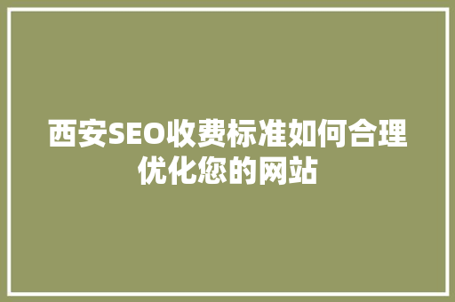 西安SEO收费标准如何合理优化您的网站