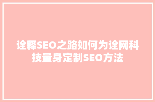 诠释SEO之路如何为诠网科技量身定制SEO方法