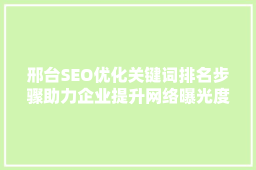 邢台SEO优化关键词排名步骤助力企业提升网络曝光度