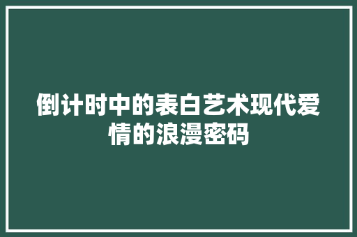 倒计时中的表白艺术现代爱情的浪漫密码