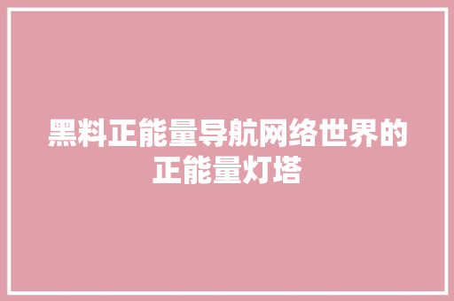 黑料正能量导航网络世界的正能量灯塔