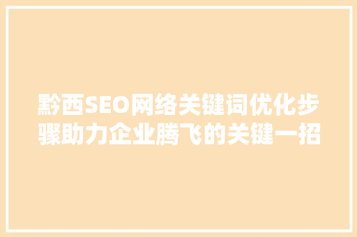 黔西SEO网络关键词优化步骤助力企业腾飞的关键一招