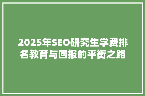 2025年SEO研究生学费排名教育与回报的平衡之路