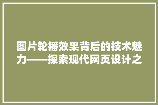 图片轮播效果背后的技术魅力——探索现代网页设计之路