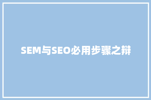 SEM与SEO必用步骤之辩