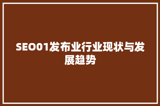 SEO01发布业行业现状与发展趋势