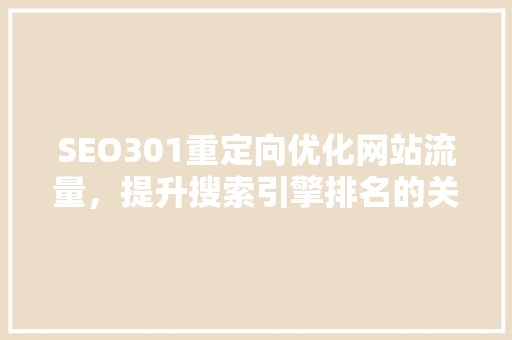 SEO301重定向优化网站流量，提升搜索引擎排名的关键步骤