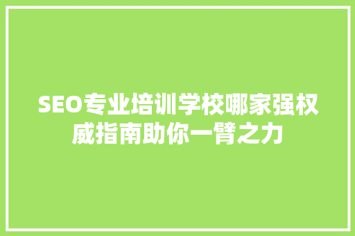 SEO专业培训学校哪家强权威指南助你一臂之力