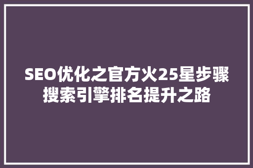 SEO优化之官方火25星步骤搜索引擎排名提升之路