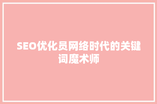 SEO优化员网络时代的关键词魔术师