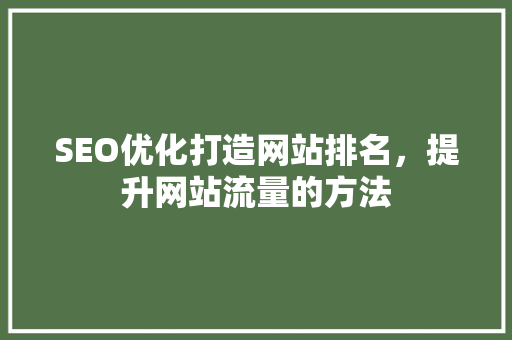 SEO优化打造网站排名，提升网站流量的方法