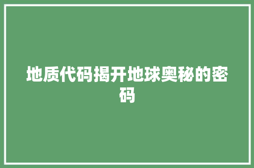 地质代码揭开地球奥秘的密码