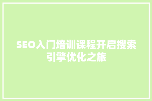 SEO入门培训课程开启搜索引擎优化之旅