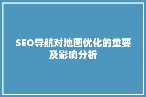 SEO导航对地图优化的重要及影响分析