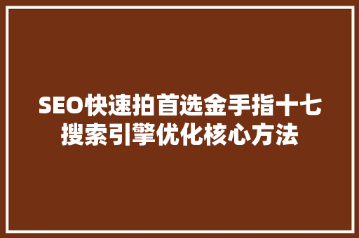 SEO快速拍首选金手指十七搜索引擎优化核心方法