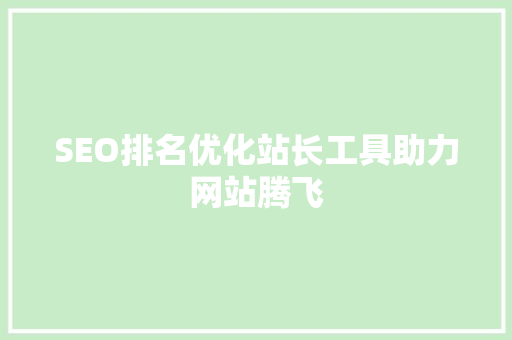 SEO排名优化站长工具助力网站腾飞