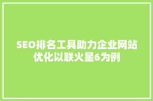 SEO排名工具助力企业网站优化以联火星6为例