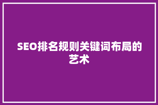 SEO排名规则关键词布局的艺术