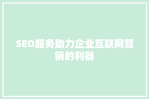 SEO服务助力企业互联网营销的利器