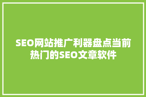 SEO网站推广利器盘点当前热门的SEO文章软件