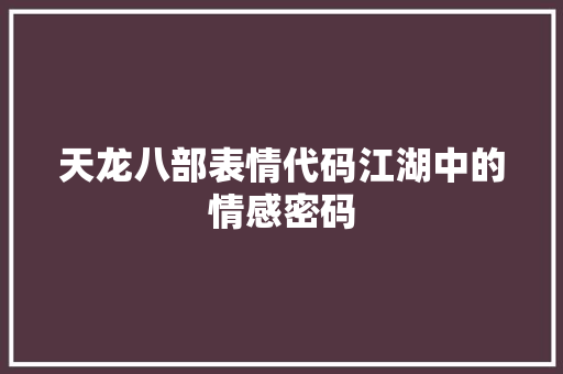 天龙八部表情代码江湖中的情感密码