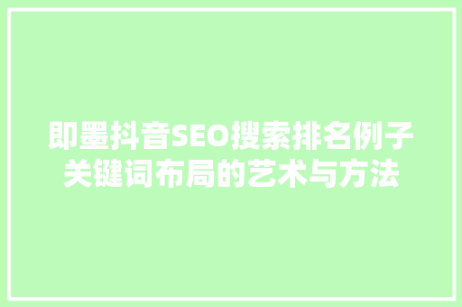 即墨抖音SEO搜索排名例子关键词布局的艺术与方法