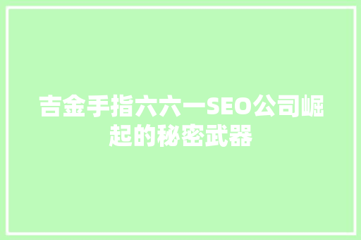 吉金手指六六一SEO公司崛起的秘密武器