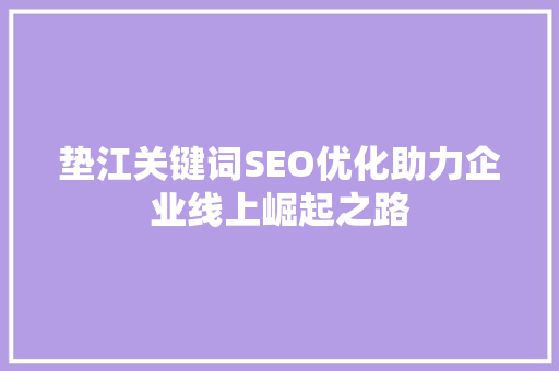 垫江关键词SEO优化助力企业线上崛起之路