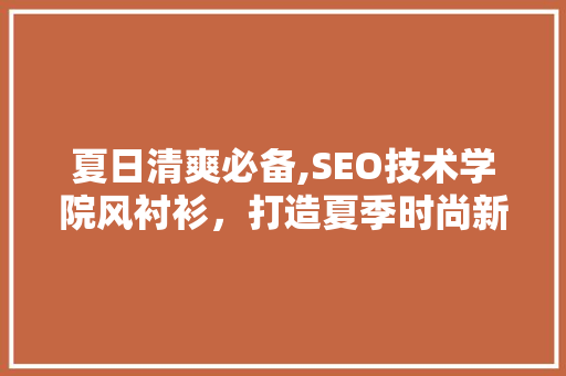 夏日清爽必备,SEO技术学院风衬衫，打造夏季时尚新风尚