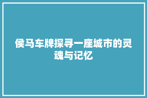 侯马车牌探寻一座城市的灵魂与记忆  第1张