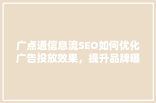 广点通信息流SEO如何优化广告投放效果，提升品牌曝光率
