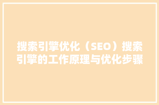 搜索引擎优化（SEO）搜索引擎的工作原理与优化步骤